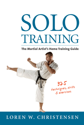 Solo Training: The Martial Artist's Home Training Guide - Loren W. Christensen