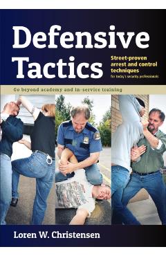 Defensive Tactics: Street-Proven Arrest and Control Techniques - Loren W. Christensen