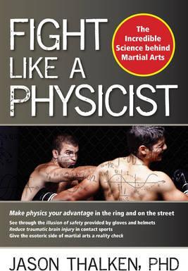 Fight Like a Physicist: The Incredible Science Behind Martial Arts - Jason Thalken
