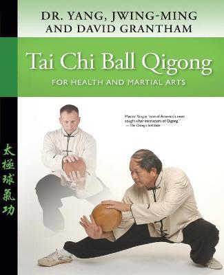 Tai Chi Ball Qigong: For Health and Martial Arts - Jwing-ming Yang