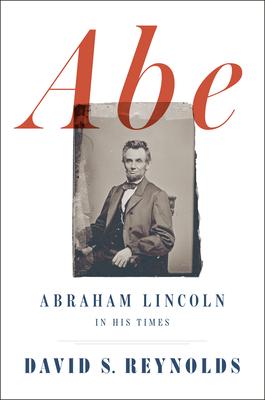 Abe: Abraham Lincoln in His Times - David S. Reynolds