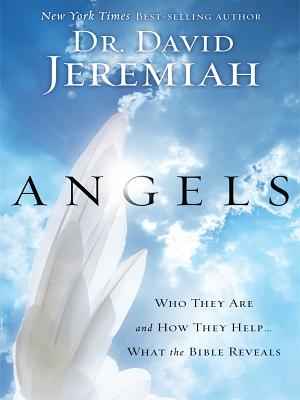 Angels: Who They Are and How They Help... What the Bible Reveals - David Jeremiah