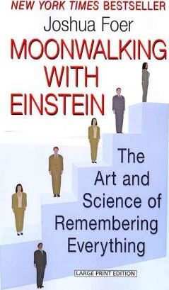 Moonwalking with Einstein: The Art and Science of Remembering Everything - Joshua Foer