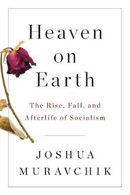 Heaven on Earth: The Rise, Fall, and Afterlife of Socialism - Joshua Muravchik