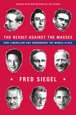 The Revolt Against the Masses: How Liberalism Has Undermined the Middle Class - Fred Siegel