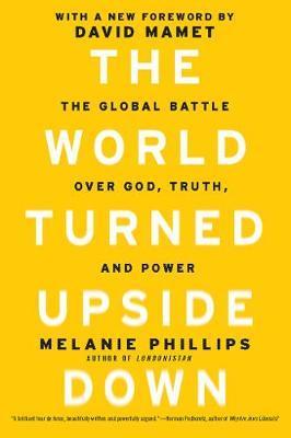 The World Turned Upside Down: The Global Battle Over God, Truth, and Power - Melanie Phillips