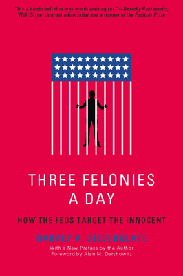 Three Felonies a Day: How the Feds Target the Innocent - Harvey Silverglate