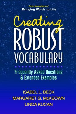 Creating Robust Vocabulary: Frequently Asked Questions and Extended Examples - Isabel L. Beck