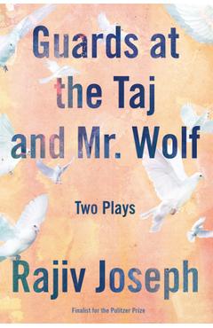 Coperta cărții 'Guards at the Taj and Mr. Wolf: Two Plays - Rajiv Joseph'