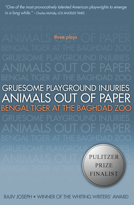 Gruesome Playground Injuries/Animals Out of Paper/Bengal Tiger at the Baghdad Zoo: Three Plays - Rajiv Joseph