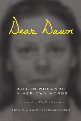 Dear Dawn: Aileen Wuornos in Her Own Words, 1991-2002 - Aileen Wuornos