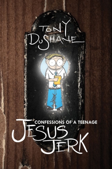 Confessions of a Teenage Jesus Jerk - Tony Dushane