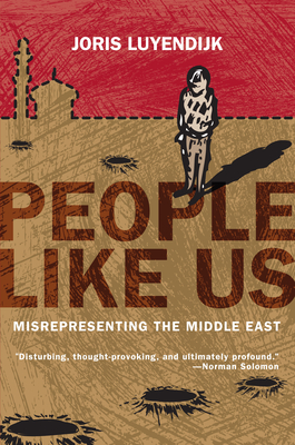 People Like Us: Misrepresenting the Middle East - Joris Luyendijk