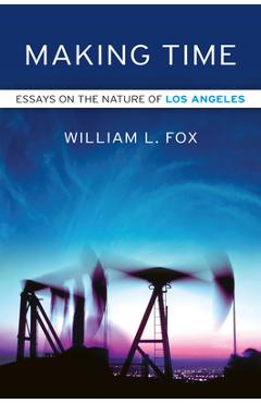 Coperta cărții 'Making Time: Essays on the Nature of Los Angeles - William L. Fox'