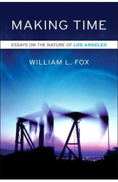 Making Time: Essays on the Nature of Los Angeles - William L. Fox