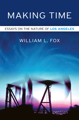 Coperta cărții 'Making Time: Essays on the Nature of Los Angeles - William L. Fox'
