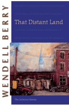 That Distant Land: The Collected Stories - Wendell Berry