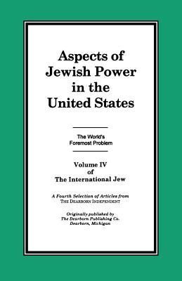 The International Jew Volume IV: Aspects of Jewish Power in the United States - Henry Ford