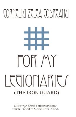 For My Legionaries (The Iron Guard) - Corneliu Zelea Codreanu