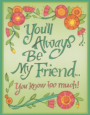 You'll Always Be My Friend...: You Know Too Much! - Inc Peter Pauper Press