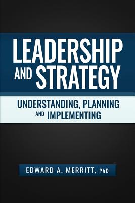 Leadership and Strategy: Understanding, Planning, and Implementing - Edward A. Merritt