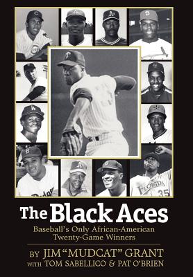 The Black Aces: Baseball's Only African-American Twenty-Game Winners - Jim Mudcat Grant