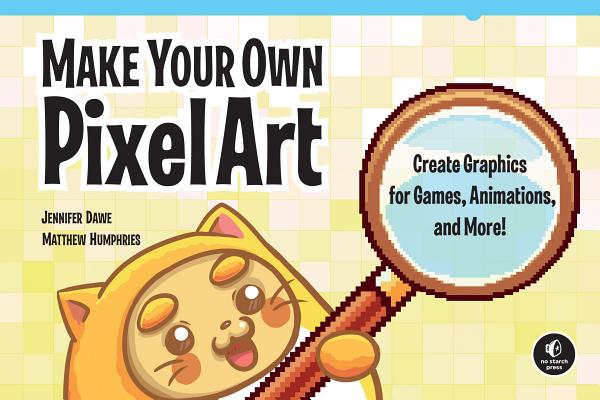 Make Your Own Pixel Art: Create Graphics for Games, Animations, and More! - Jennifer Dawe