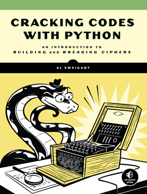 Cracking Codes with Python: An Introduction to Building and Breaking Ciphers - Al Sweigart