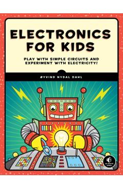Electronics for Kids: Play with Simple Circuits and Experiment with Electricity! - Oyvind Nydal Dahl