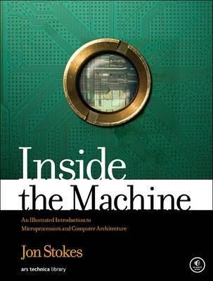 Inside the Machine: An Illustrated Introduction to Microprocessors and Computer Architecture - Jon Stokes