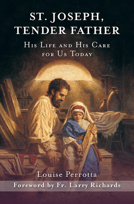 St. Joseph, Tender Father: His Life and His Care for Us Today - Louise Perrotta