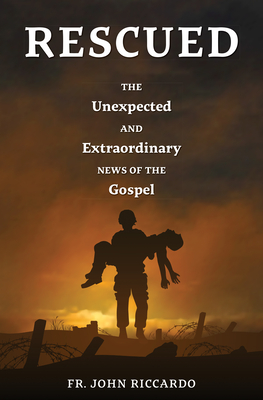 Rescued: The Unexpected and Extraordinary News of the Gospel - John Riccardo