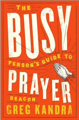 The Busy Person's Guide to Prayer - Deacon Greg Kandra