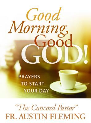 Good Morning, Good God! Prayers to Start Your Day - Austin Fleming
