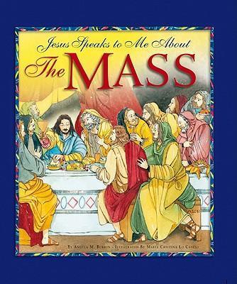 Jesus Speaks to Me about the Mass - Angela M. Burrin