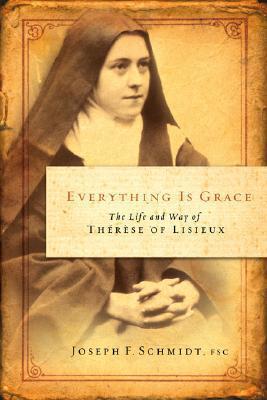 Everything Is Grace: The Life and Way of Therese of Lisieux - Joseph F. Schmidt
