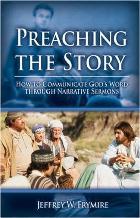 Preaching the Story: How to Communicate God's Word Through Narrative Sermons - Jeffrey W. Frymire