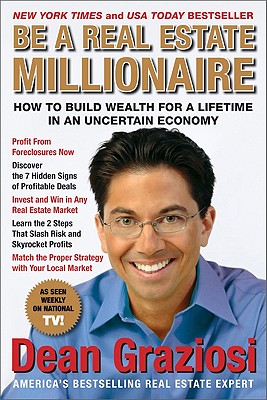 Be a Real Estate Millionaire: How to Build Wealth for a Lifetime in an Uncertain Economy - Dean Graziosi