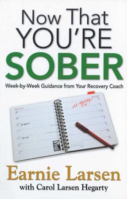 Now That You're Sober: Week-By-Week Guidance from Your Recovery Coach - Earnie Larsen
