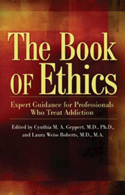 The Book of Ethics: Expert Guidance for Professionals Who Treat Addiction - Cynthia Geppert