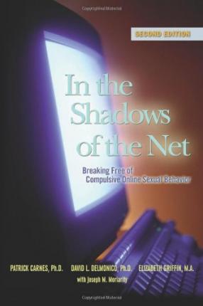 In the Shadows of the Net: Breaking Free of Compulsive Online Sexual Behavior - Patrick J. Carnes