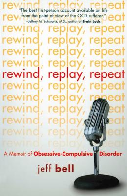 Rewind Replay Repeat: A Memoir of Obsessive Compulsive Disorder - Jeff Bell