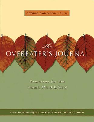 The Overeater's Journal: Exercises for the Heart, Mind, and Soul - Debbie Danowski