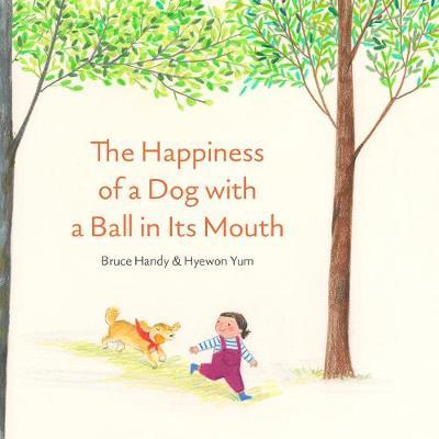 The Happiness of a Dog with a Ball in Its Mouth - Bruce Handy