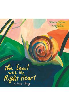 The Snail with the Right Heart: A True Story - Maria Popova