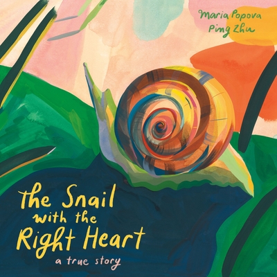The Snail with the Right Heart: A True Story - Maria Popova