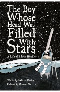 The Boy Whose Head Was Filled with Stars: A Life of Edwin Hubble - Deborah Marcero