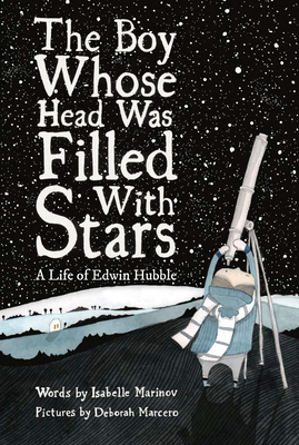The Boy Whose Head Was Filled with Stars: A Life of Edwin Hubble - Deborah Marcero
