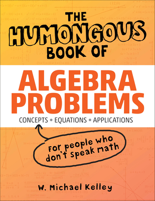 The Humongous Book of Algebra Problems - W. Michael Kelley