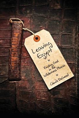 Leaving Egypt: Finding God in the Wildnerness Places - Chuck Degroat